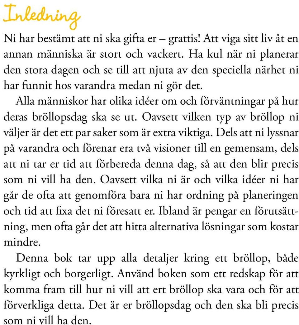 Alla människor har olika idéer om och förväntningar på hur deras bröllopsdag ska se ut. Oavsett vilken typ av bröllop ni väljer är det ett par saker som är extra viktiga.