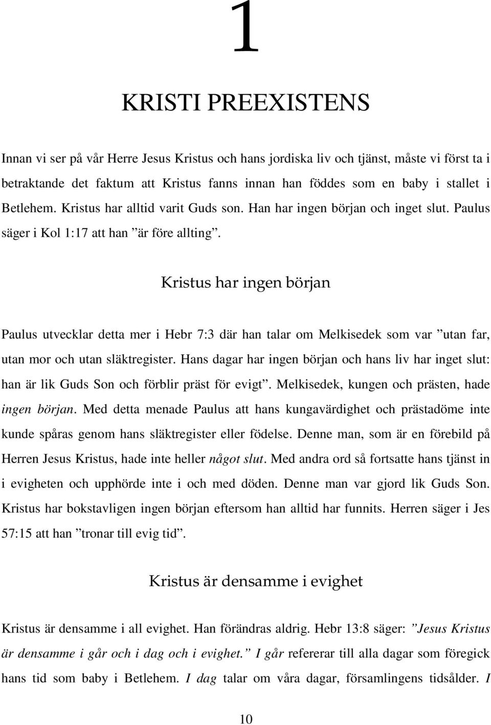 Kristus har ingen början Paulus utvecklar detta mer i Hebr 7:3 där han talar om Melkisedek som var utan far, utan mor och utan släktregister.