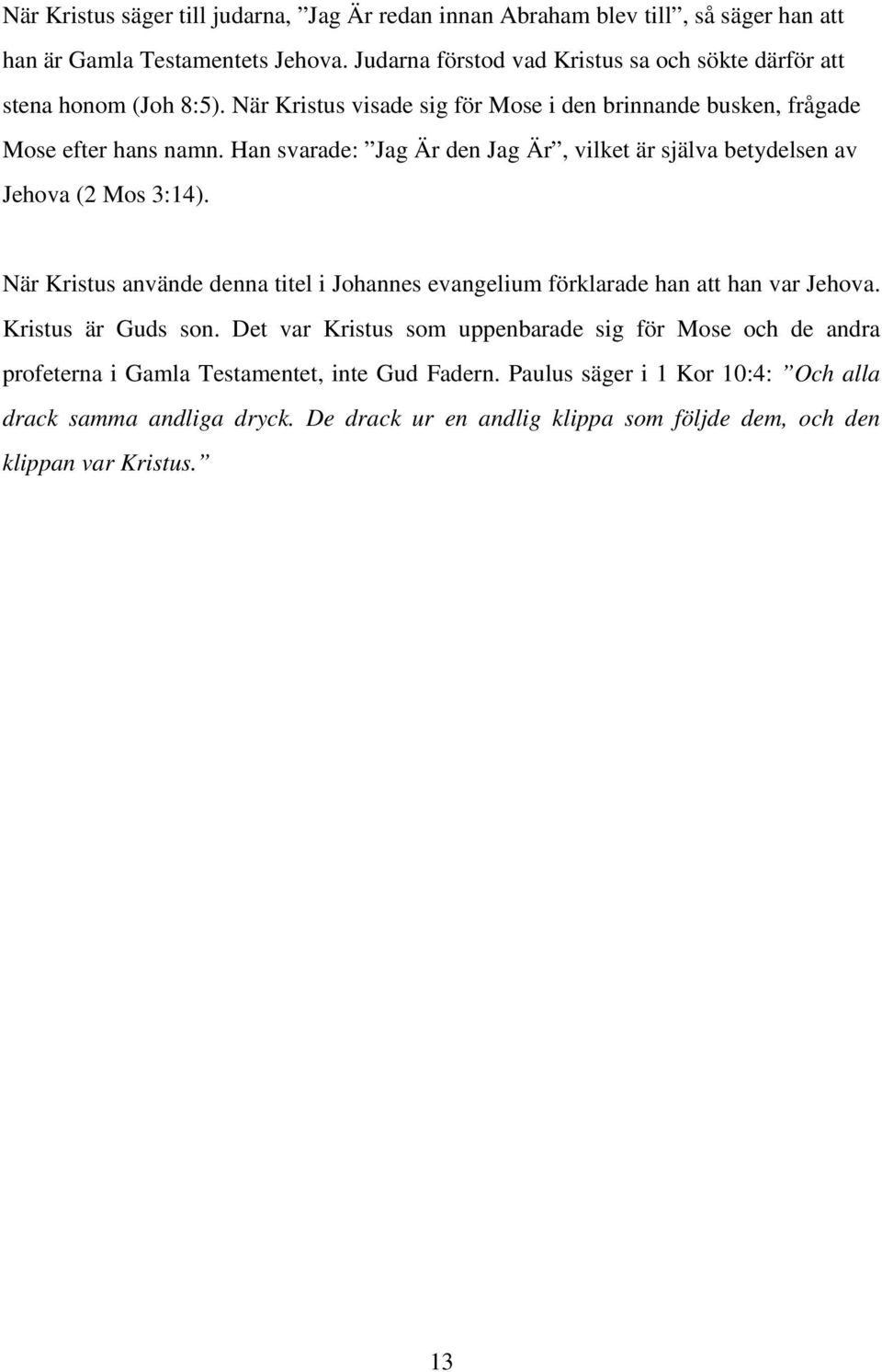 Han svarade: Jag Är den Jag Är, vilket är själva betydelsen av Jehova (2 Mos 3:14). När Kristus använde denna titel i Johannes evangelium förklarade han att han var Jehova.