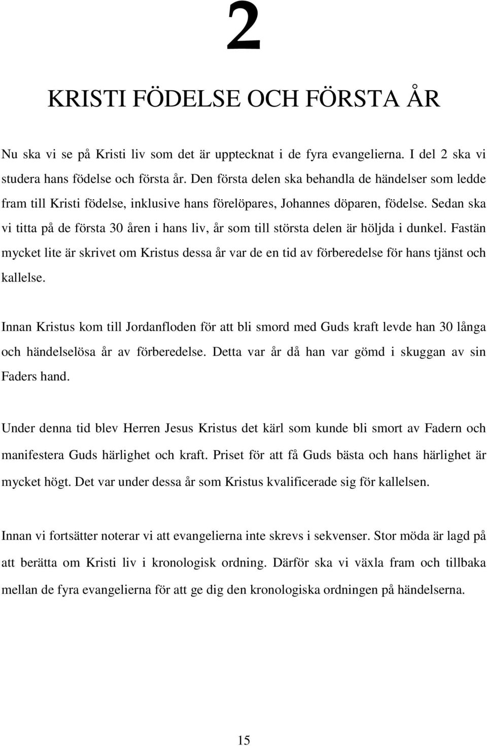 Sedan ska vi titta på de första 30 åren i hans liv, år som till största delen är höljda i dunkel.