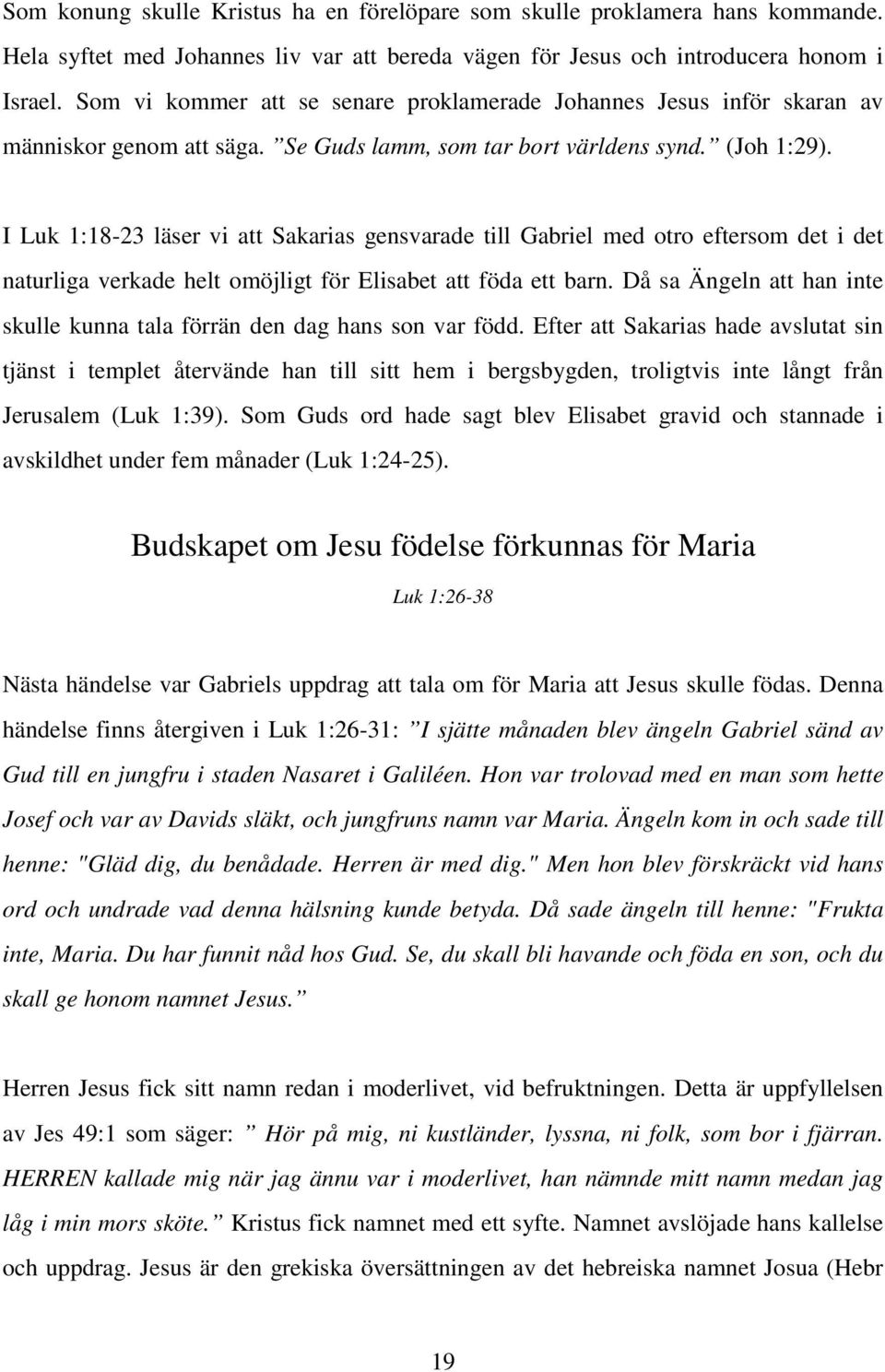 I Luk 1:18-23 läser vi att Sakarias gensvarade till Gabriel med otro eftersom det i det naturliga verkade helt omöjligt för Elisabet att föda ett barn.