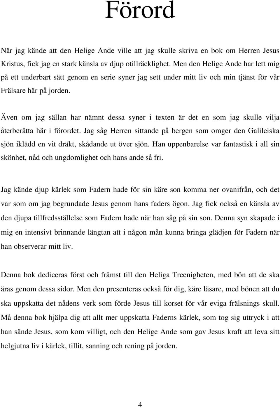 Även om jag sällan har nämnt dessa syner i texten är det en som jag skulle vilja återberätta här i förordet.