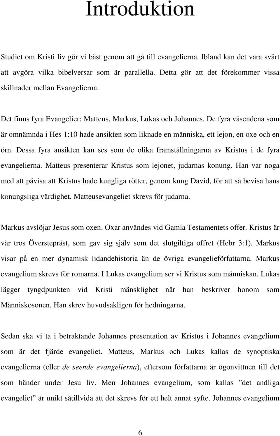 De fyra väsendena som är omnämnda i Hes 1:10 hade ansikten som liknade en människa, ett lejon, en oxe och en örn.