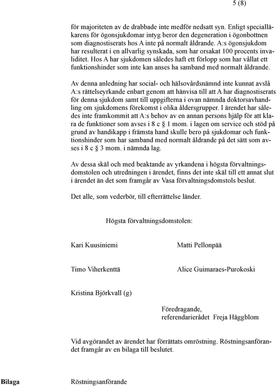 Hos A har sjukdomen således haft ett förlopp som har vållat ett funktionshinder som inte kan anses ha samband med normalt åldrande.