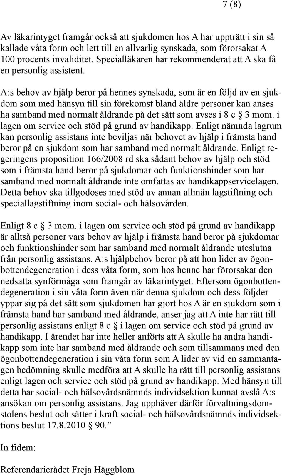 A:s behov av hjälp beror på hennes synskada, som är en följd av en sjukdom som med hänsyn till sin förekomst bland äldre personer kan anses ha samband med normalt åldrande på det sätt som avses i 8 c