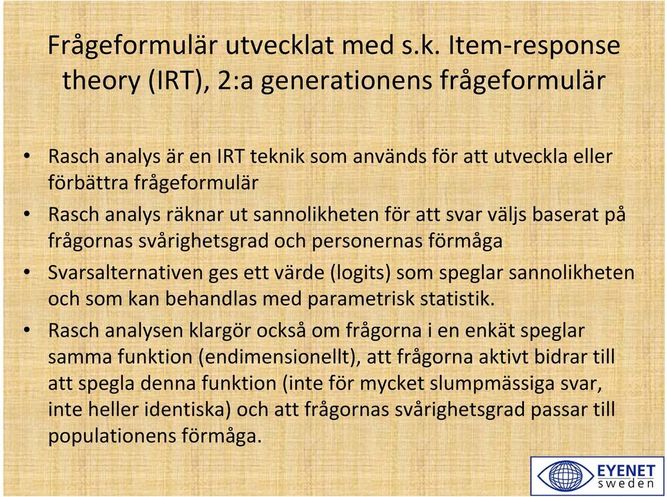 Item response theory (IRT), 2:a generationens frågeformulär Rasch analys är en IRT teknik som används för att utveckla eller förbättra frågeformulär Rasch analys räknar ut