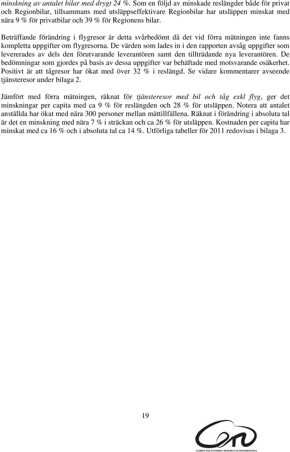 Beträffande förändring i flygresor är detta svårbedömt då det vid förra mätningen inte fanns kompletta uppgifter om flygresorna.