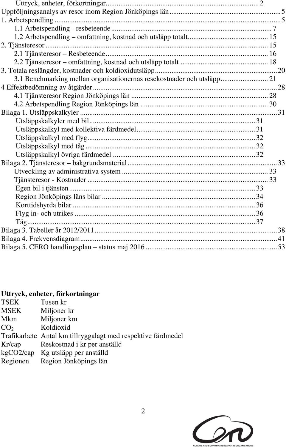 Totala reslängder, kostnader och koldioxidutsläpp... 20 3.1 Benchmarking mellan organisationernas resekostnader och utsläpp... 21 4 Effektbedömning av åtgärder... 28 4.