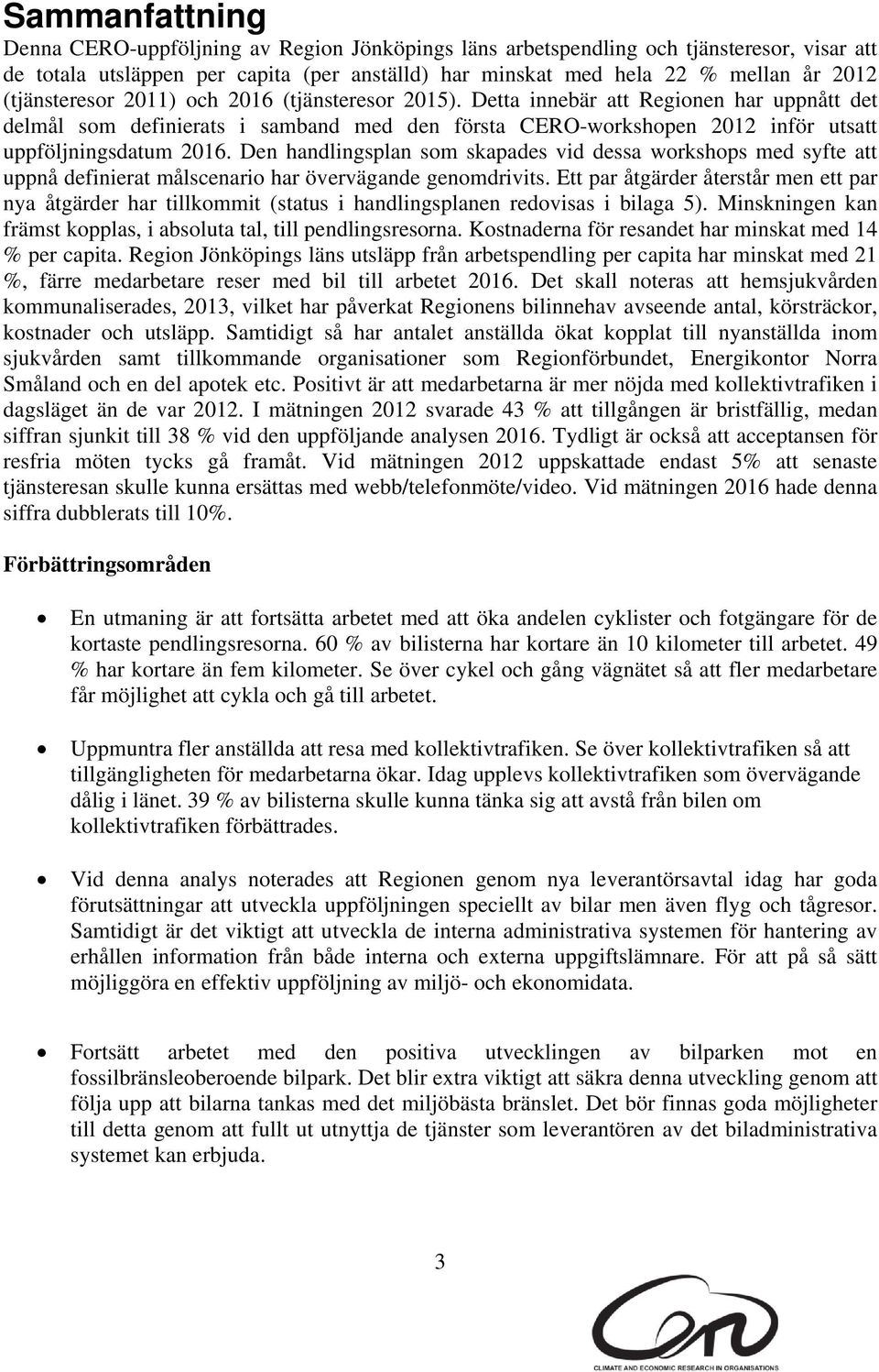 Den handlingsplan som skapades vid dessa workshops med syfte att uppnå definierat målscenario har övervägande genomdrivits.