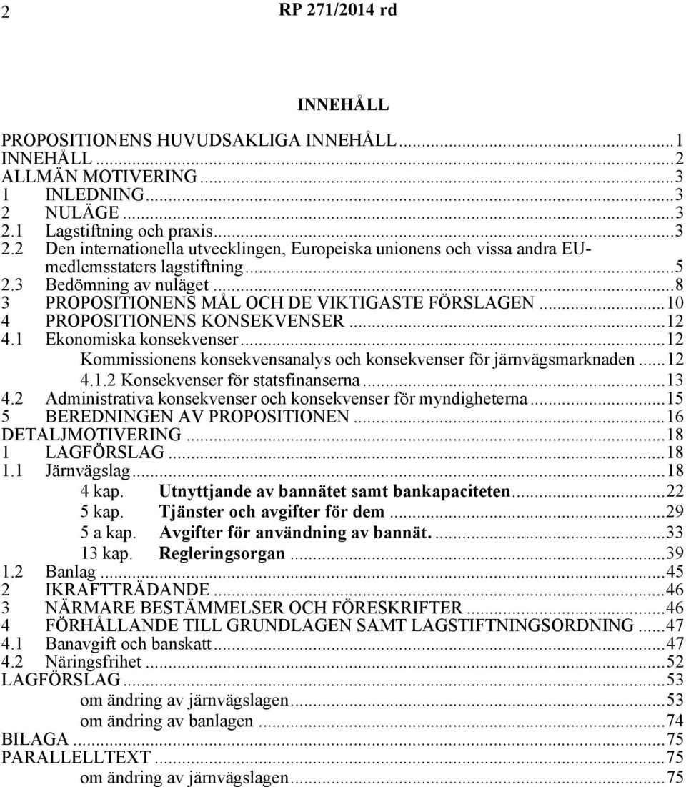 ..8 3 PROPOSITIONENS MÅL OCH DE VIKTIGASTE FÖRSLAGEN...10 4 PROPOSITIONENS KONSEKVENSER...12 4.1 Ekonomiska konsekvenser...12 Kommissionens konsekvensanalys och konsekvenser för järnvägsmarknaden.