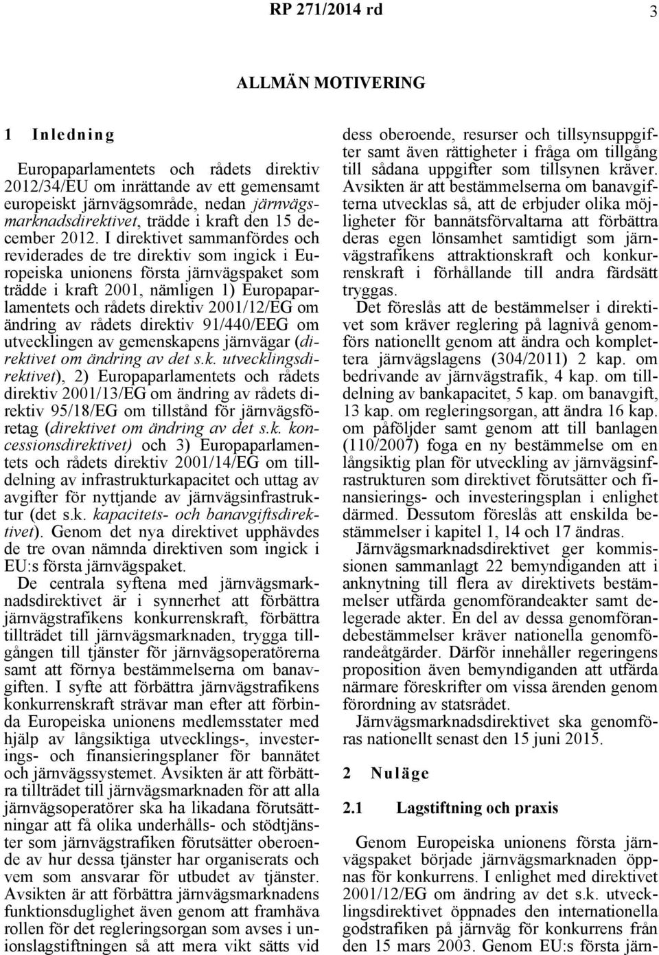 I direktivet sammanfördes och reviderades de tre direktiv som ingick i Europeiska unionens första järnvägspaket som trädde i kraft 2001, nämligen 1) Europaparlamentets och rådets direktiv 2001/12/EG