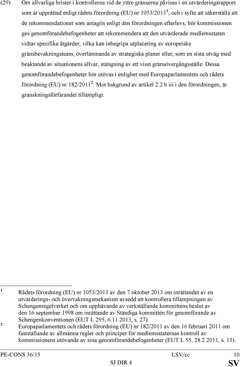 inbegripa utplacering av europeiska gränsbevakningsteam, överlämnande av strategiska planer eller, som en sista utväg med beaktande av situationens allvar, stängning av ett visst gränsövergångsställe.