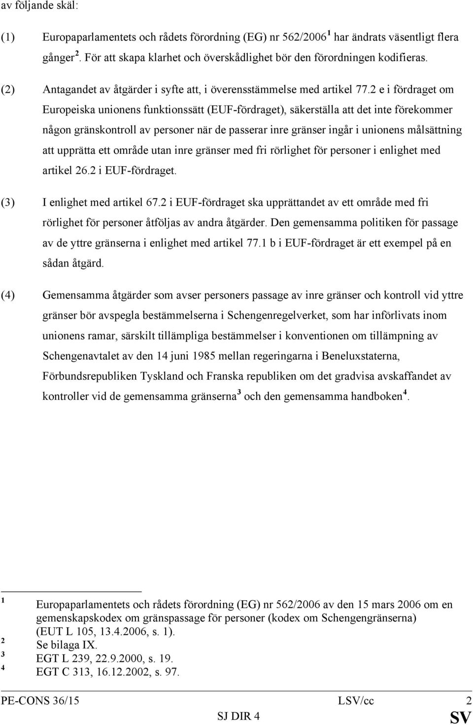 2 e i fördraget om Europeiska unionens funktionssätt (EUF-fördraget), säkerställa att det inte förekommer någon gränskontroll av personer när de passerar inre gränser ingår i unionens målsättning att