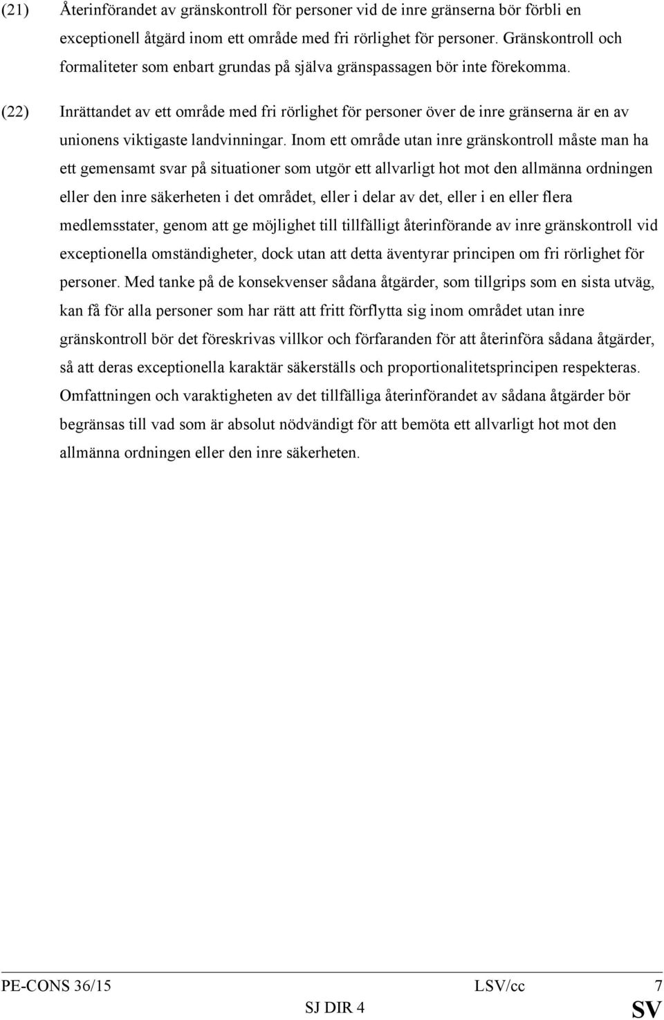 (22) Inrättandet av ett område med fri rörlighet för personer över de inre gränserna är en av unionens viktigaste landvinningar.