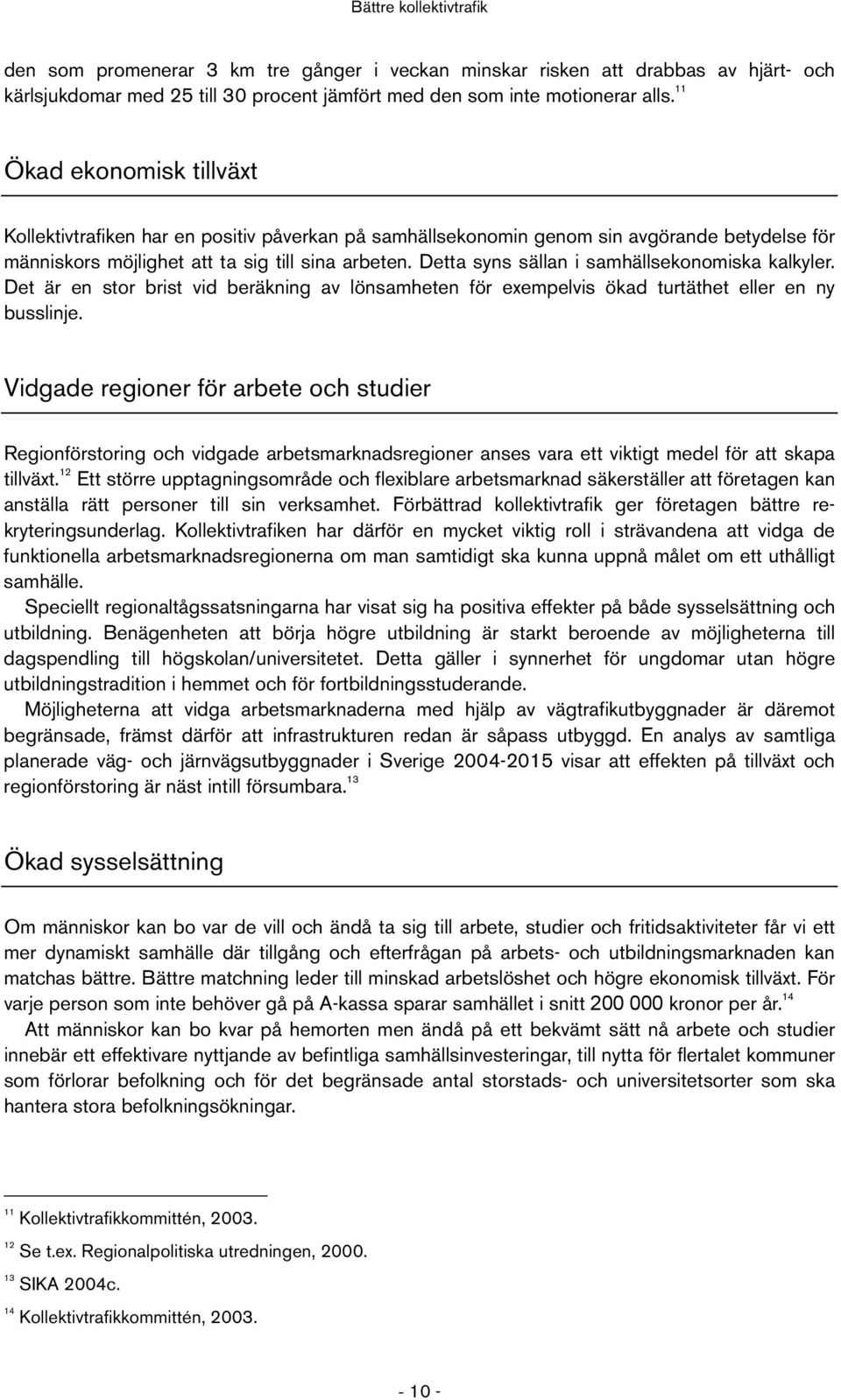 Detta syns sällan i samhällsekonomiska kalkyler. Det är en stor brist vid beräkning av lönsamheten för exempelvis ökad turtäthet eller en ny busslinje.