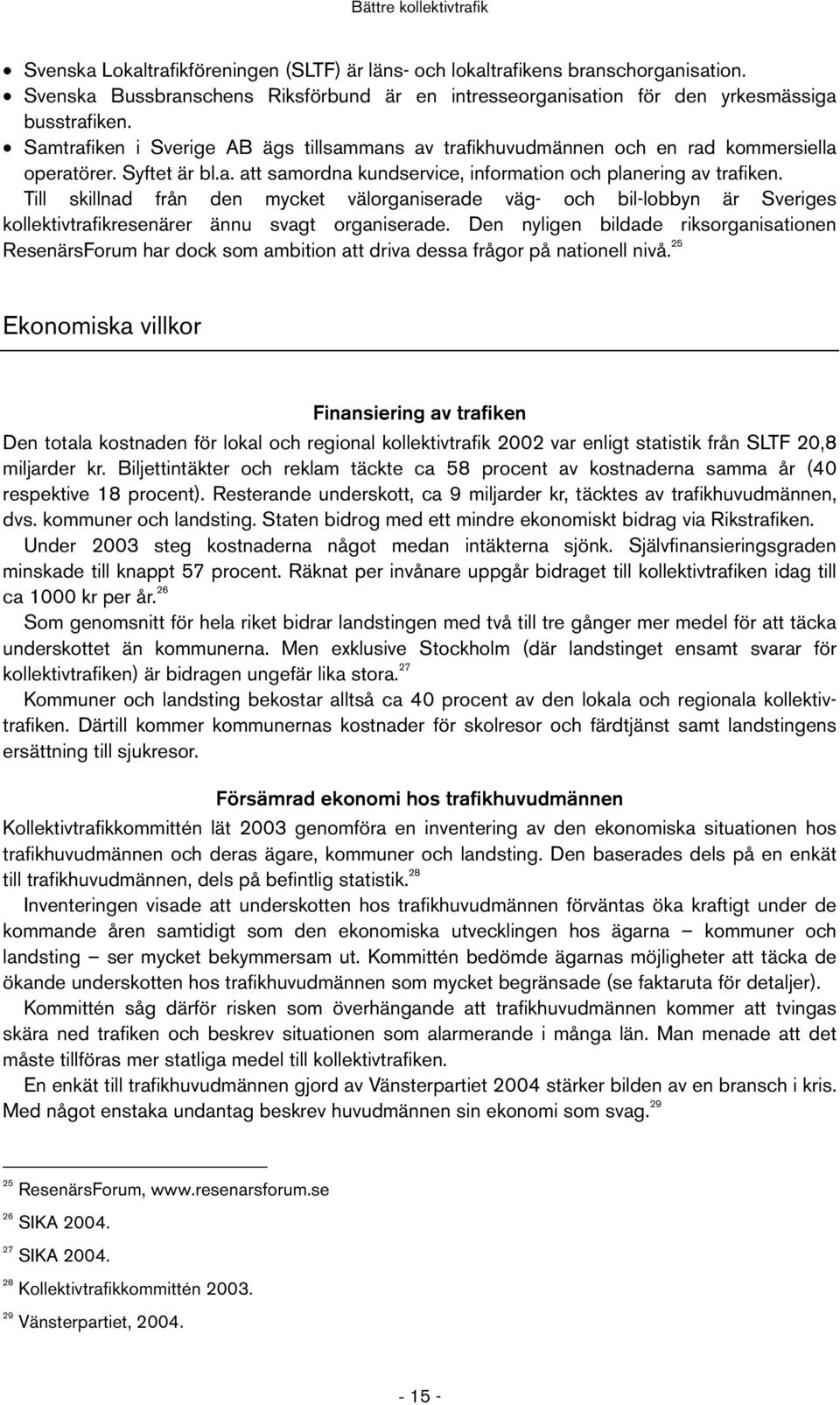 Till skillnad från den mycket välorganiserade väg- och bil-lobbyn är Sveriges kollektivtrafikresenärer ännu svagt organiserade.