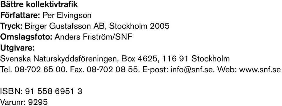 Naturskyddsföreningen, Box 4625, 116 91 Stockholm Tel. 08-702 65 00.