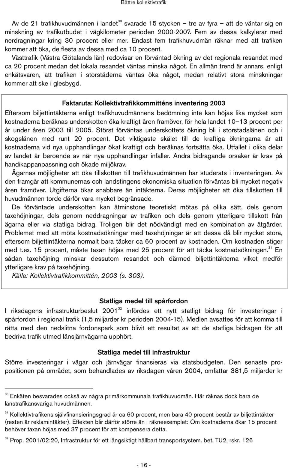 Västtrafik (Västra Götalands län) redovisar en förväntad ökning av det regionala resandet med ca 20 procent medan det lokala resandet väntas minska något.