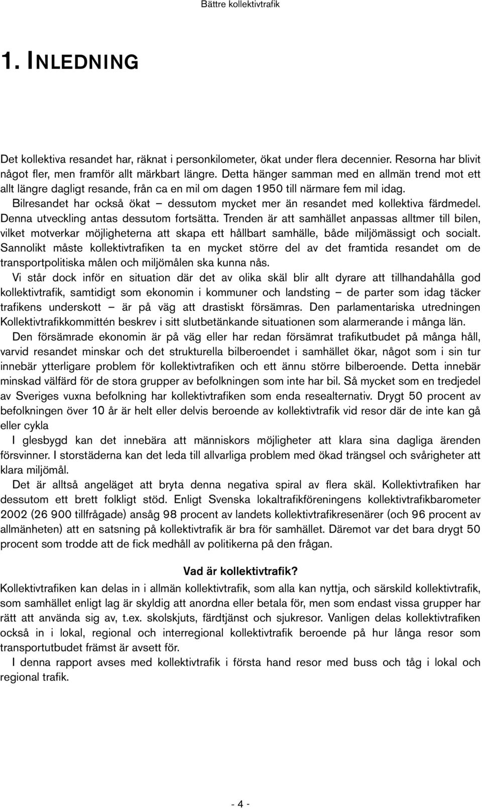 Bilresandet har också ökat dessutom mycket mer än resandet med kollektiva färdmedel. Denna utveckling antas dessutom fortsätta.