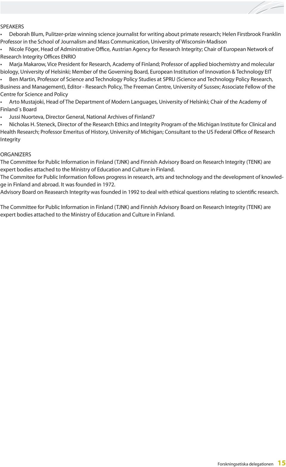 for Research, Academy of Finland; Professor of applied biochemistry and molecular biology, University of Helsinki; Member of the Governing Board, European Institution of Innovation & Technology EIT