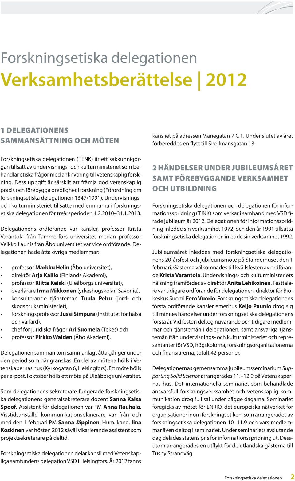 Dess uppgift är särskilt att främja god vetenskaplig praxis och förebygga oredlighet i forskning (Förordning om forskningsetiska delegationen 1347/1991).