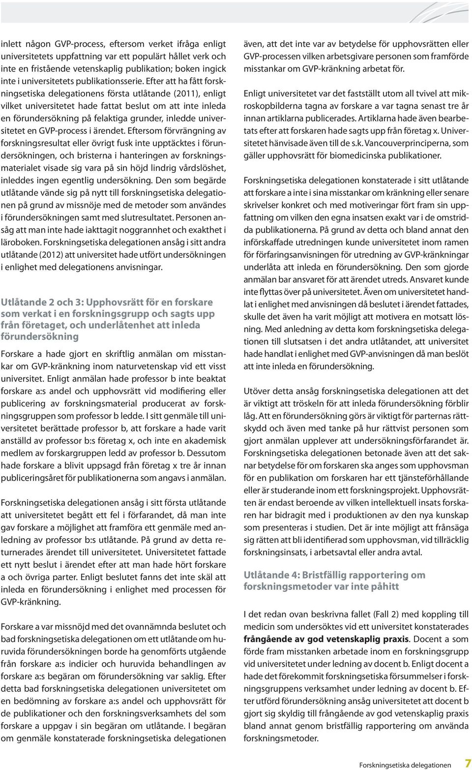 Efter att ha fått forskningsetiska delegationens första utlåtande (2011), enligt vilket universitetet hade fattat beslut om att inte inleda en förundersökning på felaktiga grunder, inledde