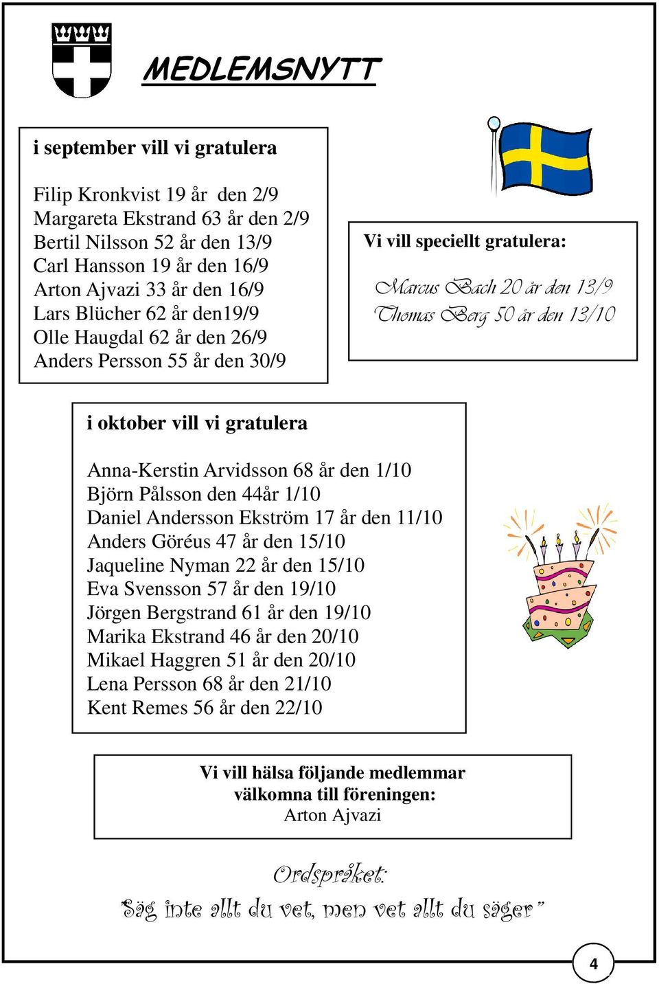 Anna-Kerstin Arvidsson 68 år den 1/10 Björn Pålsson den 44år 1/10 Daniel Andersson Ekström 17 år den 11/10 Anders Göréus 47 år den 15/10 Jaqueline Nyman 22 år den 15/10 Eva Svensson 57 år den 19/10