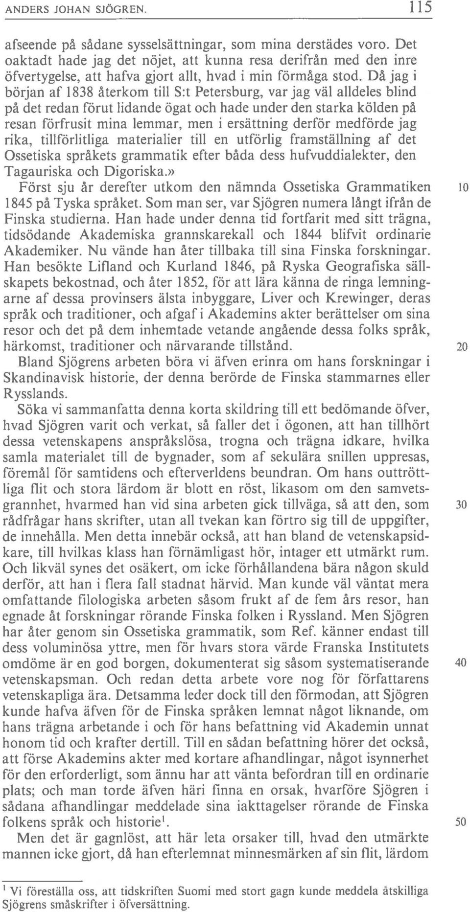 Då jag i början af 1838 återkom till S:t Petersburg, var jag väl alldeles blind på det redan förut lidande ögat och hade under den starka köiden på resan förfrusit mina lemmar, men i ersättning