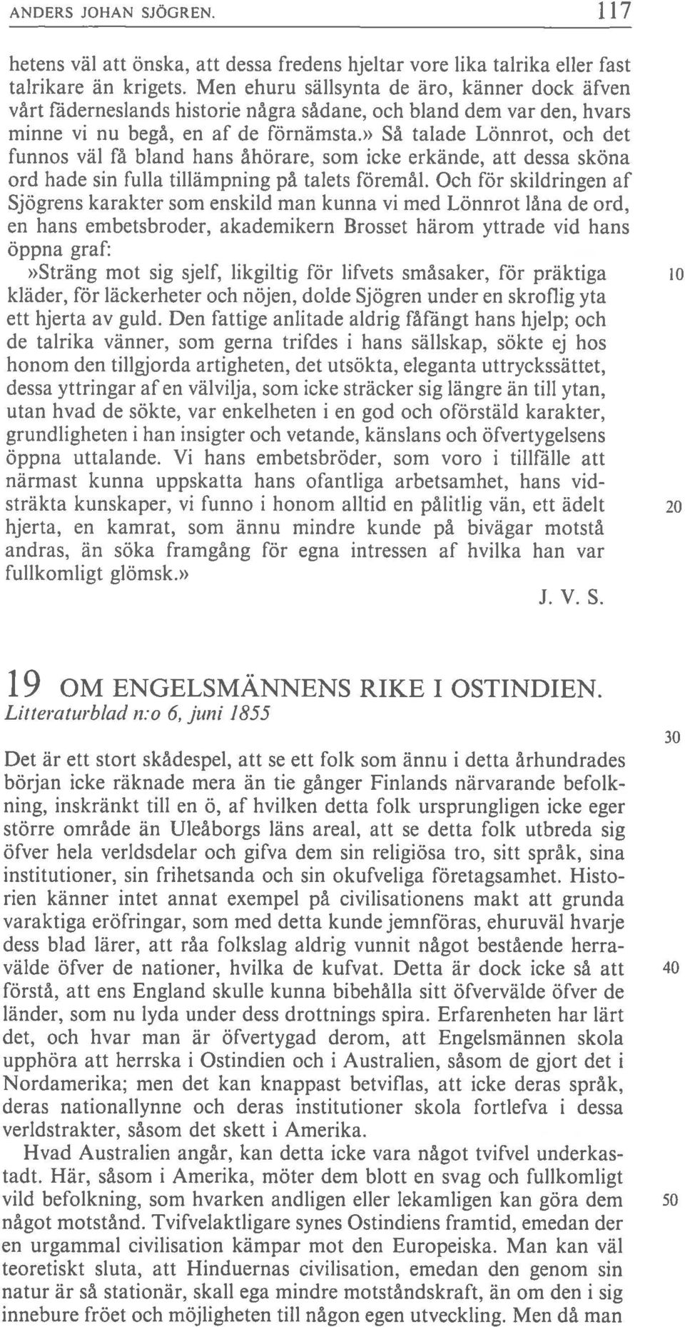 » Så talade Lönnrot, och det funnos väl få bland hans åhörare, som icke erkände, att dessa sköna ord hade sin fulla tillämpning pä talets föremål.