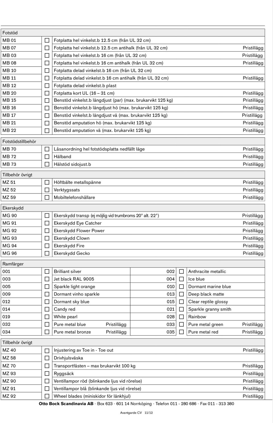 b 16 cm antihalk (från UL 32 cm) Pristillägg MB 12 Fotplatta delad vinkelst.b plast MB 20 Fotplatta kort UL (16 31 cm) Pristillägg MB 15 Benstöd vinkelst.b längdjust (par) (max.