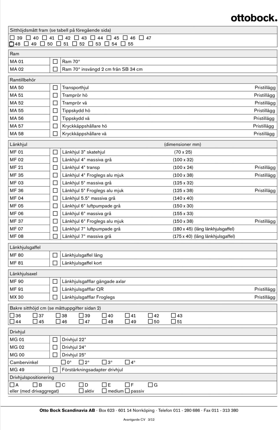 Pristillägg Länkhjul (dimensioner mm) MF 01 Länkhjul 3 skatehjul (70 x 25) MF 02 Länkhjul 4" massiva (100 x 32) MF 21 Länkhjul 4" transp (100 x 24) Pristillägg MF 35 Länkhjul 4" Froglegs alu mjuk