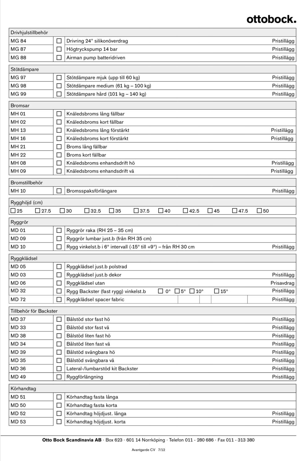 Knäledsbroms lång förstärkt Pristillägg MH 16 Knäledsbroms kort förstärkt Pristillägg MH 21 Broms lång fällbar MH 22 Broms kort fällbar MH 08 Knäledsbroms enhandsdrift hö Pristillägg MH 09