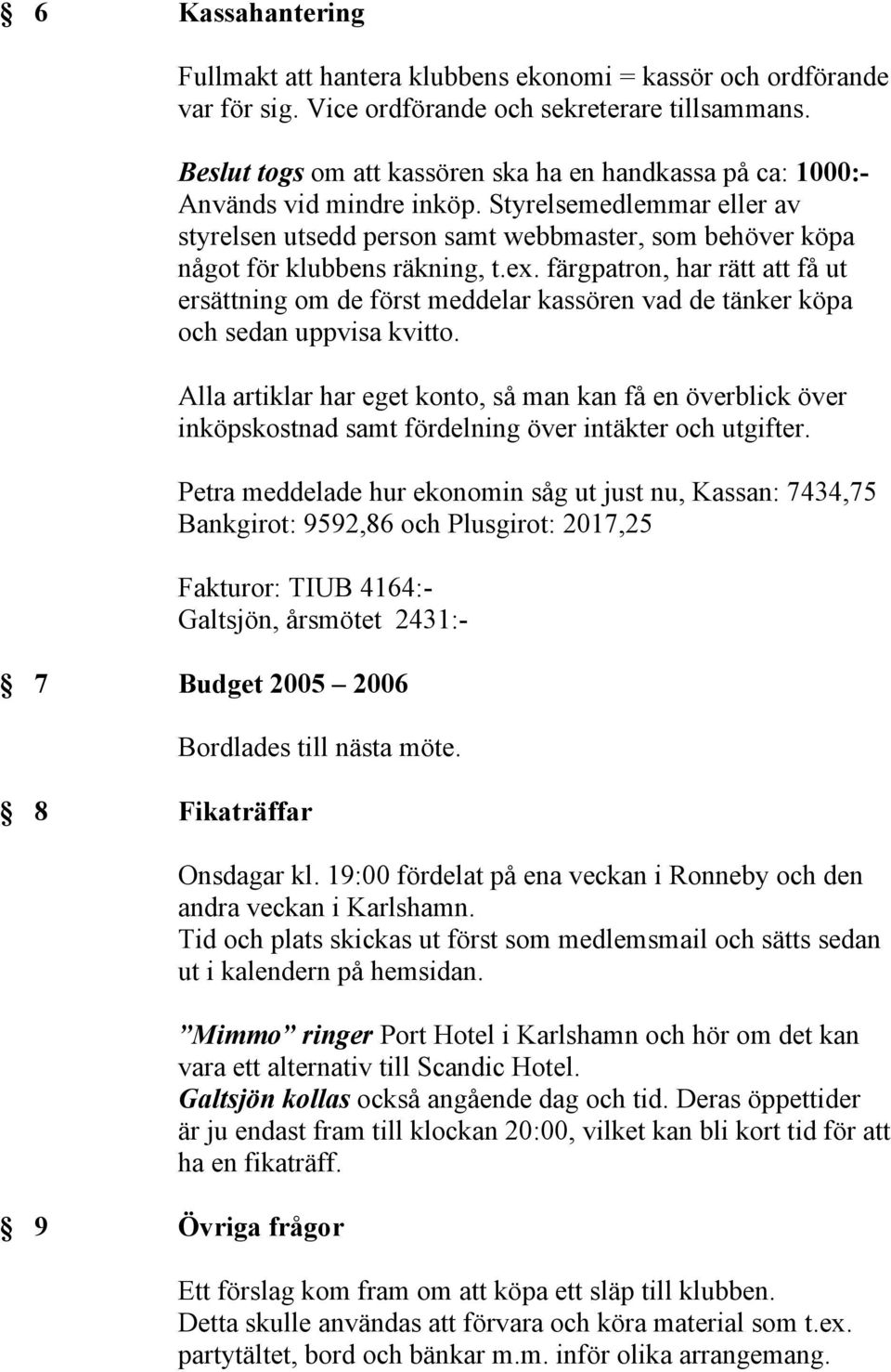 Styrelsemedlemmar eller av styrelsen utsedd person samt webbmaster, som behöver köpa något för klubbens räkning, t.ex.