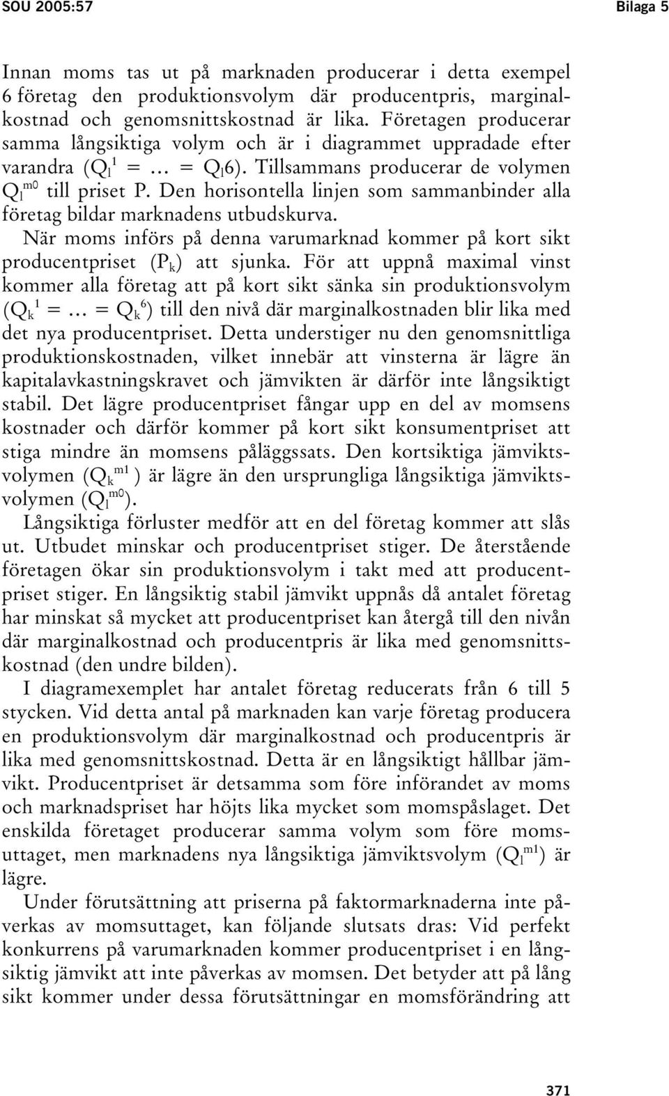 Den horisontella linjen som sammanbinder alla företag bildar marknadens utbudskurva. När moms införs på denna varumarknad kommer på kort sikt producentpriset (P k ) att sjunka.