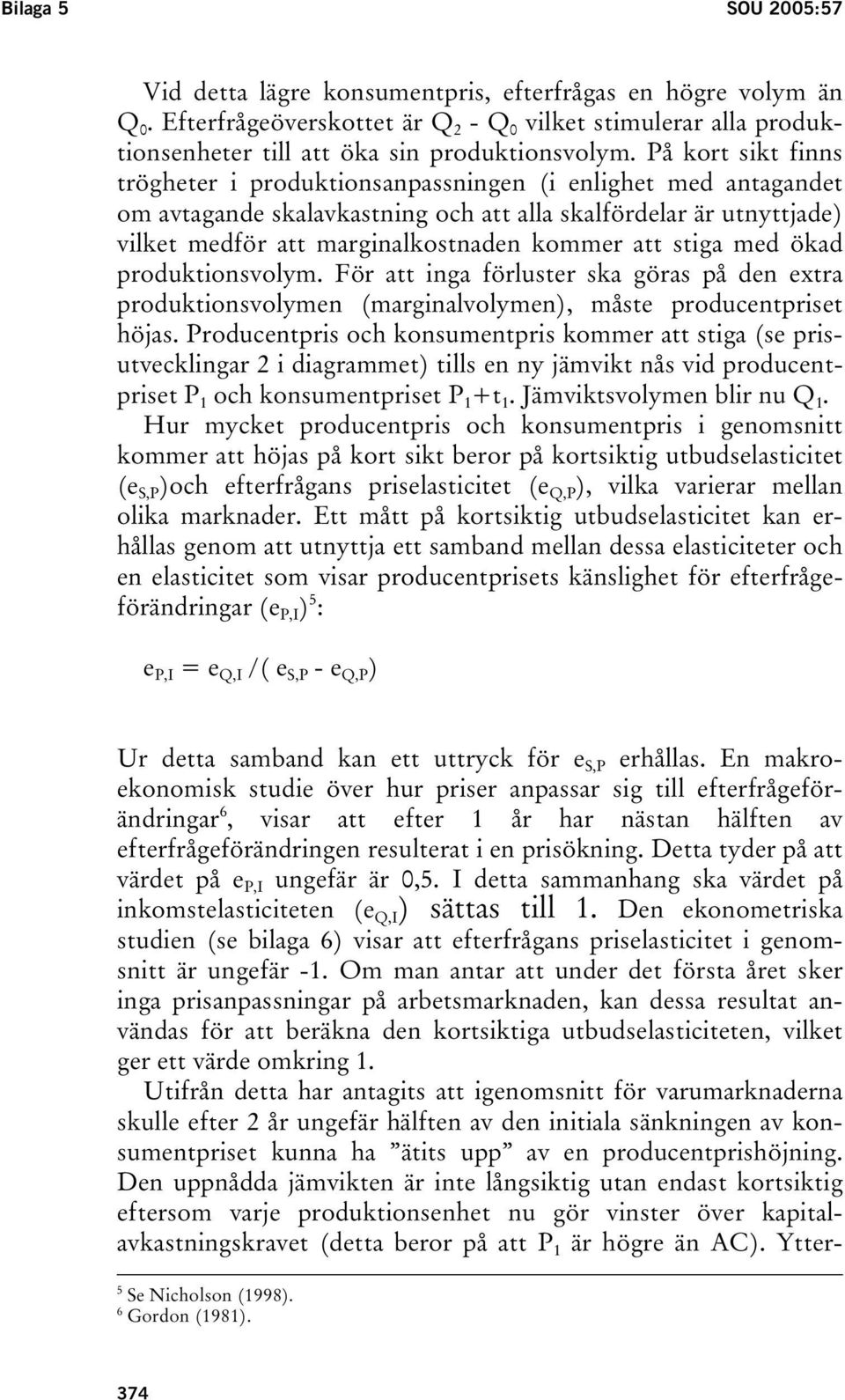 stiga med ökad produktionsvolym. För att inga förluster ska göras på den extra produktionsvolymen (marginalvolymen), måste producentpriset höjas.