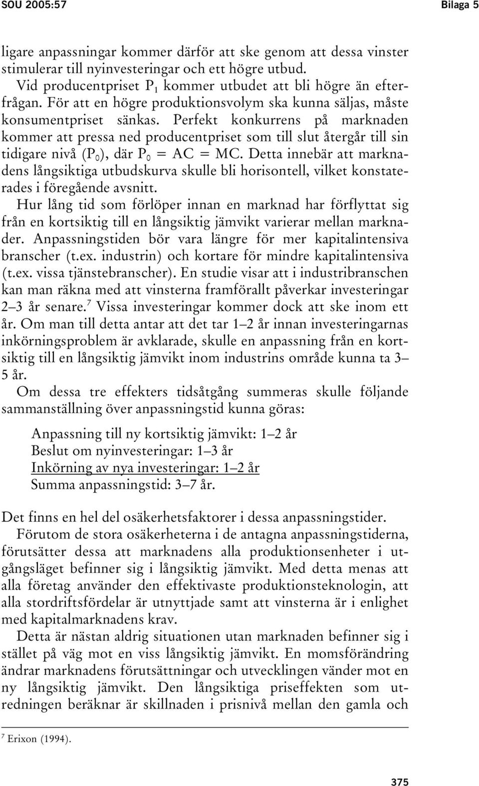 Perfekt konkurrens på marknaden kommer att pressa ned producentpriset som till slut återgår till sin tidigare nivå (P 0 ), där P 0 = AC = MC.