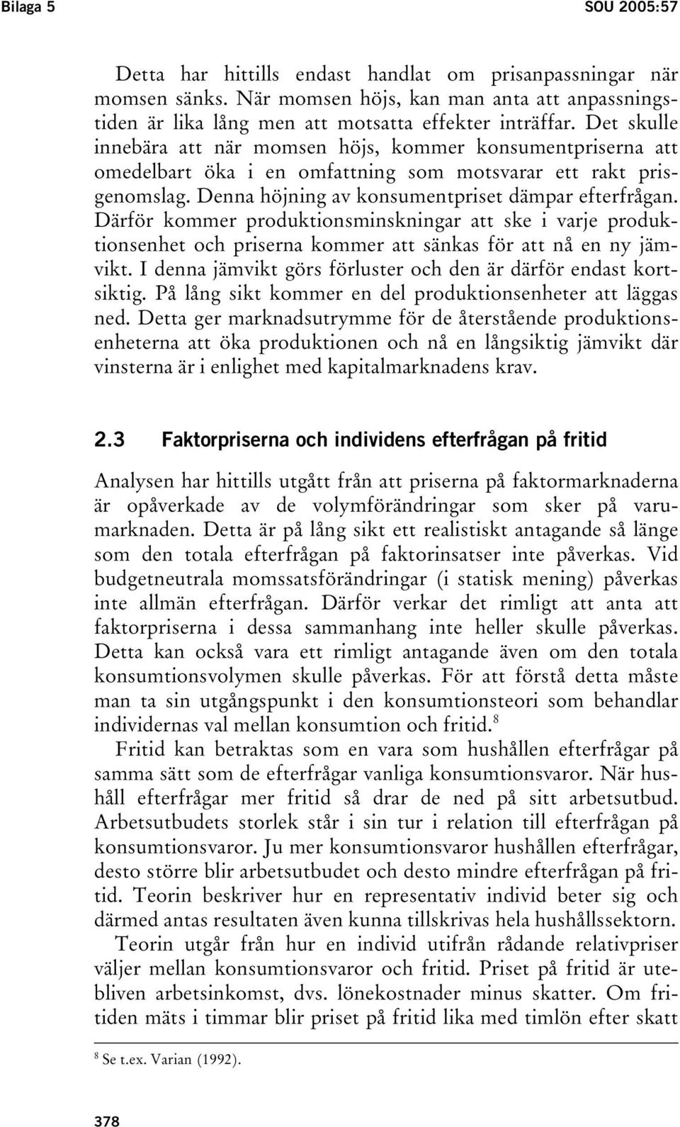 Därför kommer produktionsminskningar att ske i varje produktionsenhet och priserna kommer att sänkas för att nå en ny jämvikt. I denna jämvikt görs förluster och den är därför endast kortsiktig.