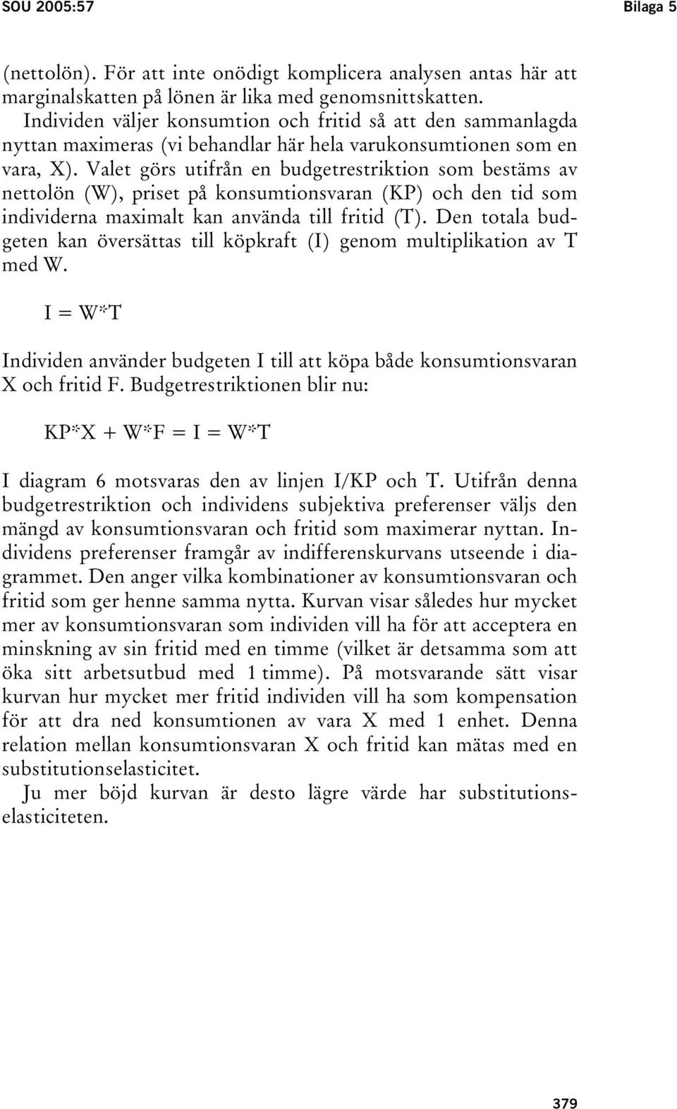 Valet görs utifrån en budgetrestriktion som bestäms av nettolön (W), priset på konsumtionsvaran (KP) och den tid som individerna maximalt kan använda till fritid (T).