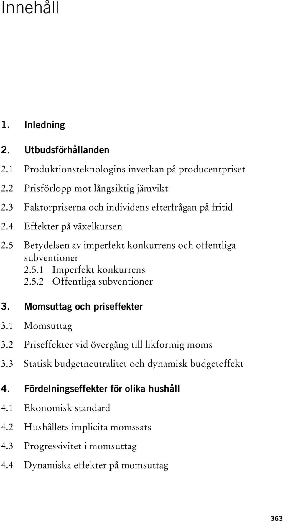 5.2 Offentliga subventioner 3. Momsuttag och priseffekter 3.1 Momsuttag 3.2 Priseffekter vid övergång till likformig moms 3.