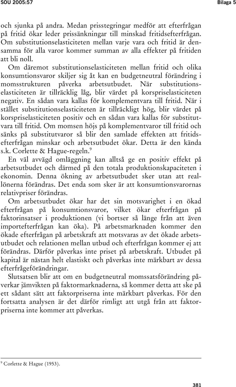 Om däremot substitutionselasticiteten mellan fritid och olika konsumtionsvaror skiljer sig åt kan en budgetneutral förändring i momsstrukturen påverka arbetsutbudet.