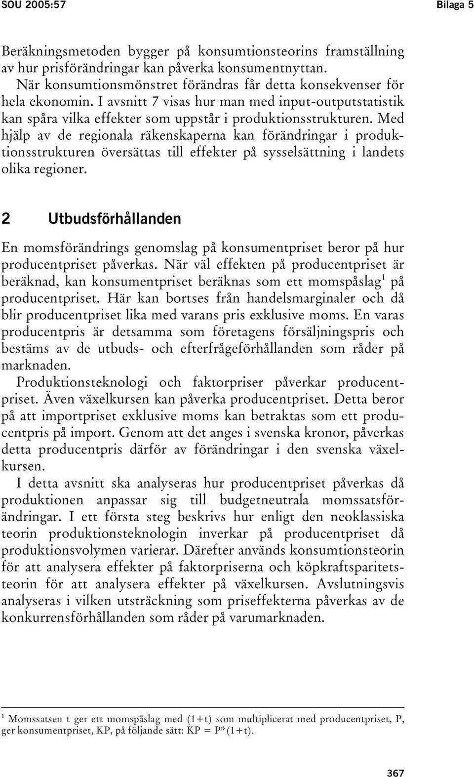 Med hjälp av de regionala räkenskaperna kan förändringar i produktionsstrukturen översättas till effekter på sysselsättning i landets olika regioner.