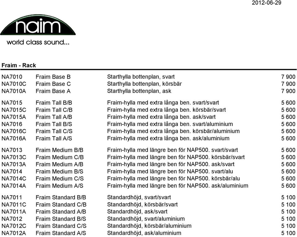 ask/svart 5 600 NA7016 Fraim Tall B/S Fraim-hylla med extra långa ben. svart/aluminium 5 600 NA7016C Fraim Tall C/S Fraim-hylla med extra långa ben.