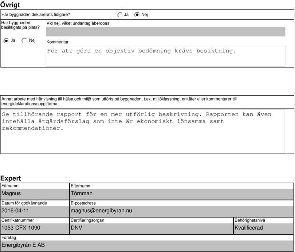 ex. miljöklassning, enkäter eller kommentarer till energideklarationsuppgifterna Se tillhörande rapport för en mer utförlig beskrivning.