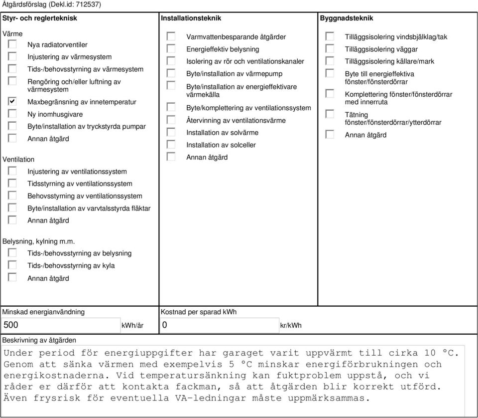 innetemperatur Ny inomhusgivare Byte/installation av tryckstyrda pumpar Injustering av ventilationssystem Tidsstyrning av ventilationssystem Behovsstyrning av ventilationssystem Byte/installation av