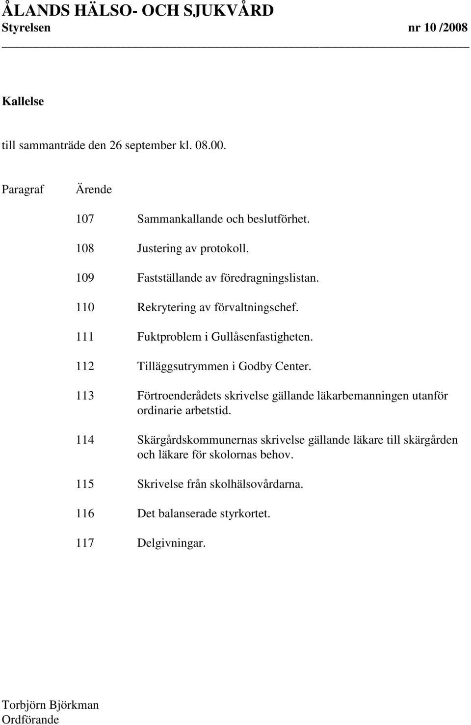 112 Tilläggsutrymmen i Godby Center. 113 Förtroenderådets skrivelse gällande läkarbemanningen utanför ordinarie arbetstid.