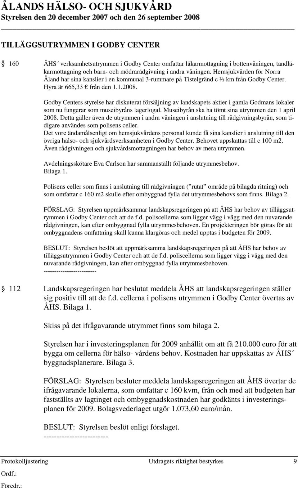 Godby Centers styrelse har diskuterat försäljning av landskapets aktier i gamla Godmans lokaler som nu fungerar som museibyråns lagerlogal. Museibyrån ska ha tömt sina utrymmen den 1 april 2008.