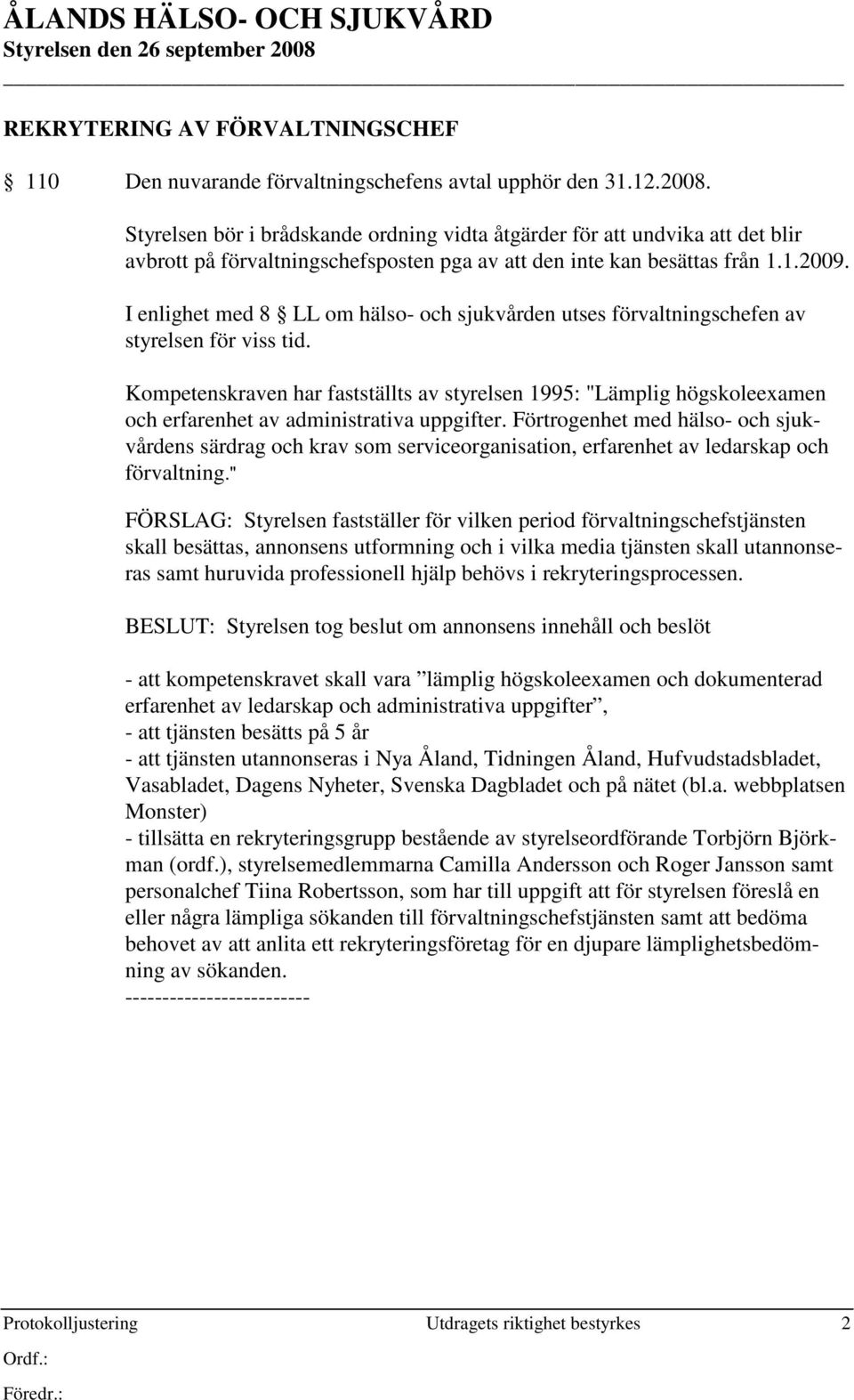 Kompetenskraven har fastställts av styrelsen 1995: "Lämplig högskoleexamen och erfarenhet av administrativa uppgifter.