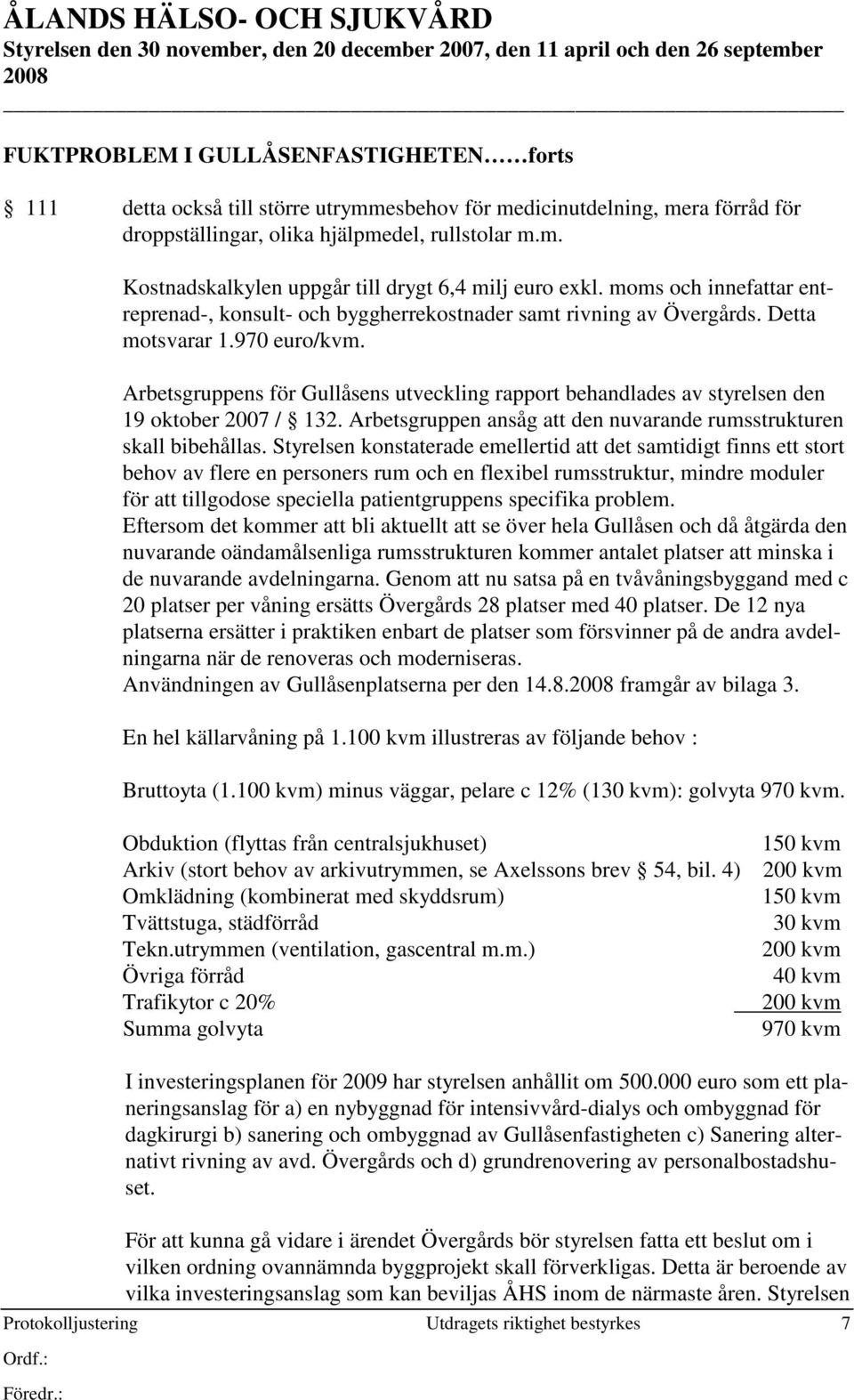 moms och innefattar entreprenad-, konsult- och byggherrekostnader samt rivning av Övergårds. Detta motsvarar 1.970 euro/kvm.