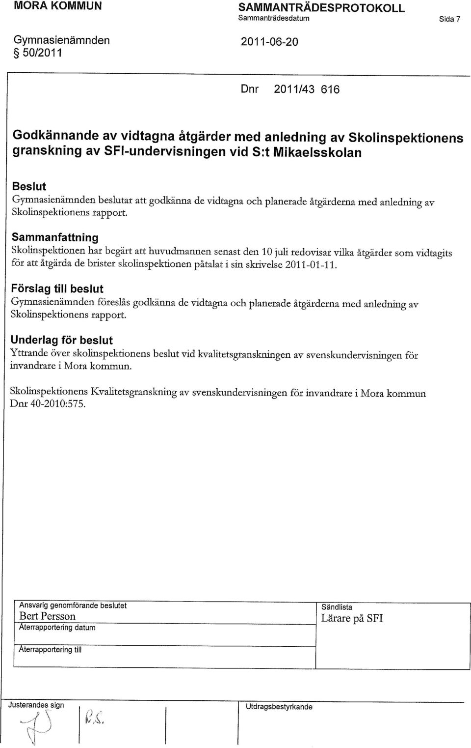 Sammanfattning Skolinspektionen har begärt att huvudmannen senast den 10 juli redovisar vilka åtgärder som vidtagits för att åtgärda de brister skolinspektionen påtalat i sin skrivelse 2011-01-11.