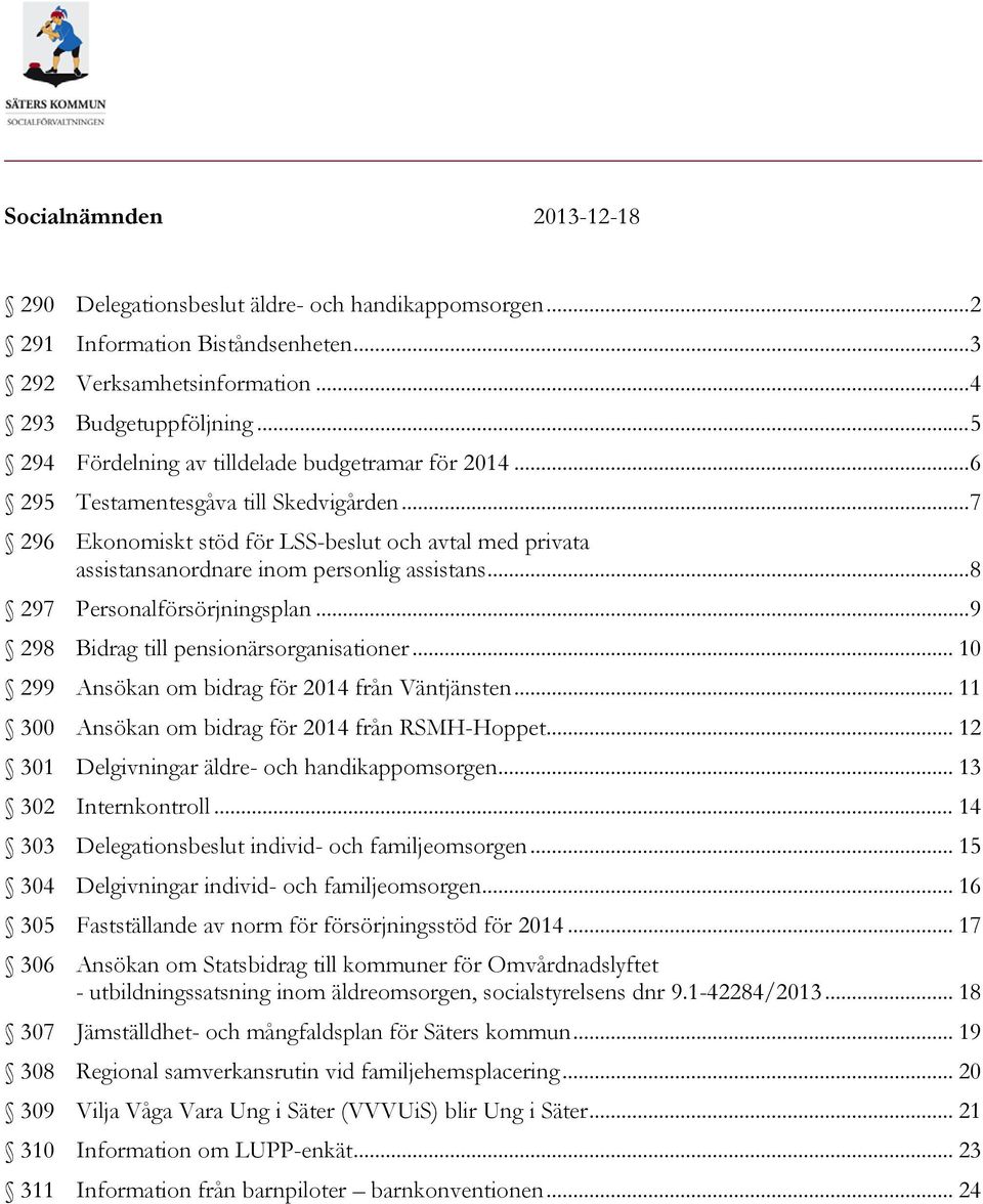 .. 9 298 Bidrag till pensionärsorganisationer... 10 299 Ansökan om bidrag för 2014 från Väntjänsten... 11 300 Ansökan om bidrag för 2014 från RSMH-Hoppet.